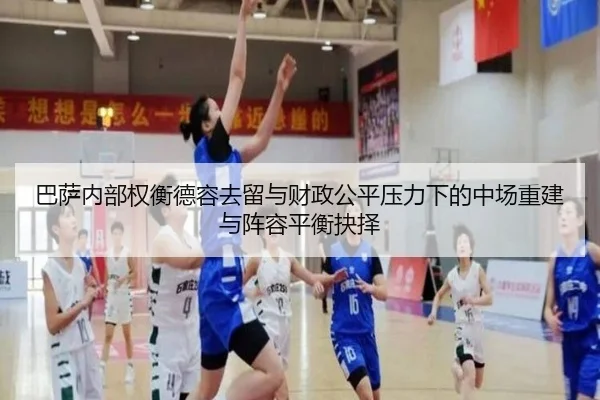 巴萨内部权衡德容去留与财政公平压力下的中场重建与阵容平衡抉择