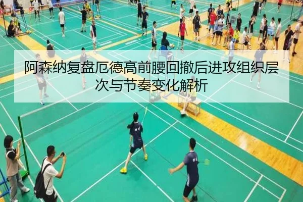 阿森纳复盘厄德高前腰回撤后进攻组织层次与节奏变化解析